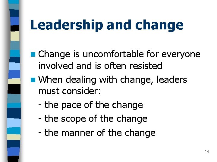 Leadership and change n Change is uncomfortable for everyone involved and is often resisted