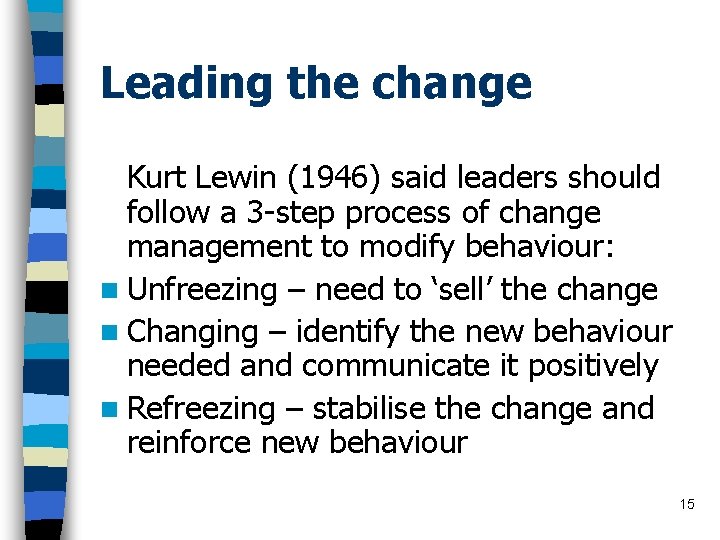 Leading the change Kurt Lewin (1946) said leaders should follow a 3 -step process