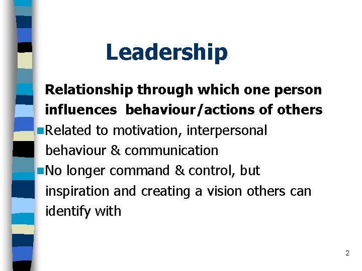 Leadership Relationship through which one person influences behaviour/actions of others n. Related to motivation,