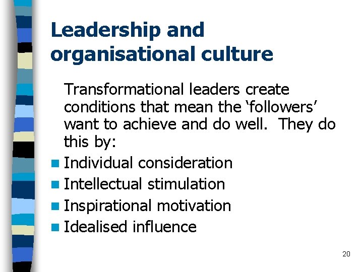 Leadership and organisational culture Transformational leaders create conditions that mean the ‘followers’ want to