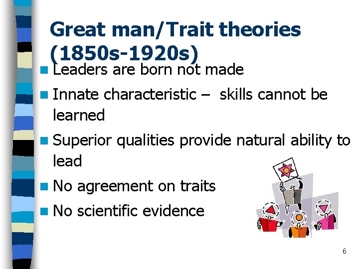 Great man/Trait theories (1850 s-1920 s) n Leaders are born not made n Innate