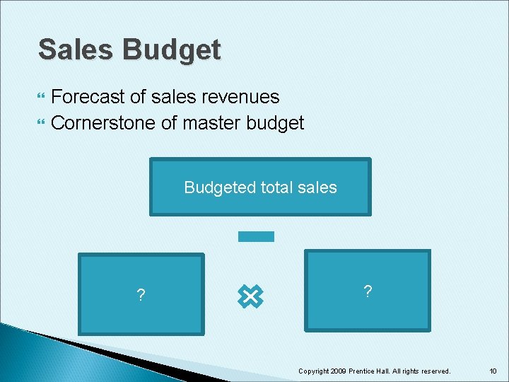 Sales Budget Forecast of sales revenues Cornerstone of master budget Budgeted total sales ?