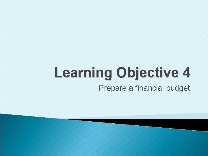 Learning Objective 4 Prepare a financial budget 