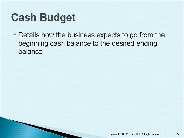 Cash Budget Details how the business expects to go from the beginning cash balance