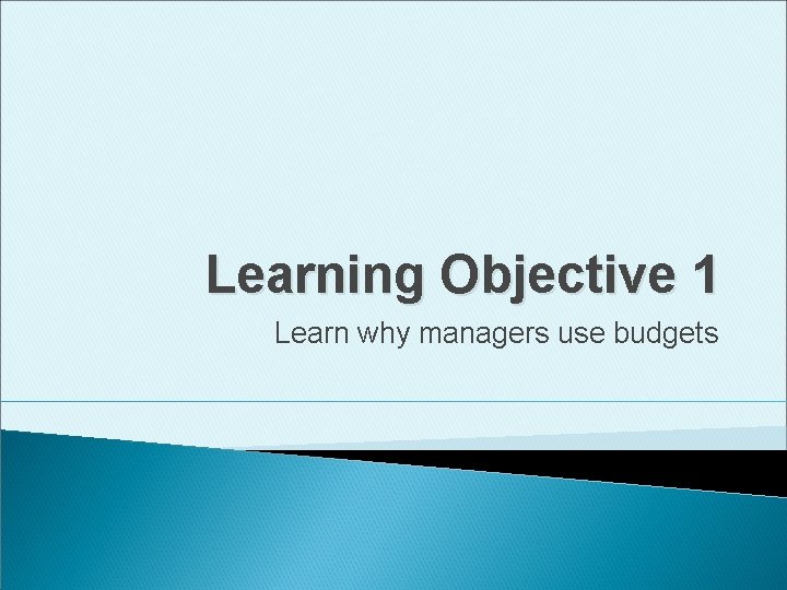 Learning Objective 1 Learn why managers use budgets 