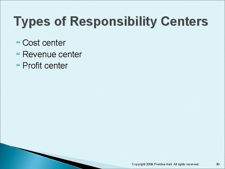 Types of Responsibility Centers Cost center Revenue center Profit center Copyright 2009 Prentice Hall.