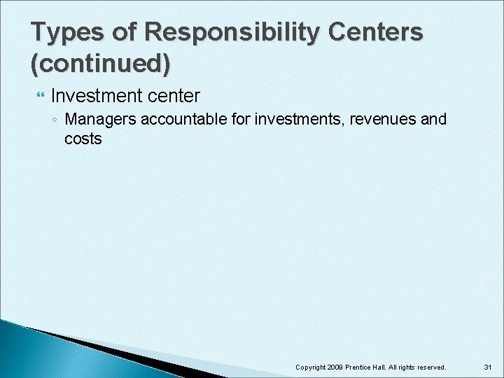 Types of Responsibility Centers (continued) Investment center ◦ Managers accountable for investments, revenues and