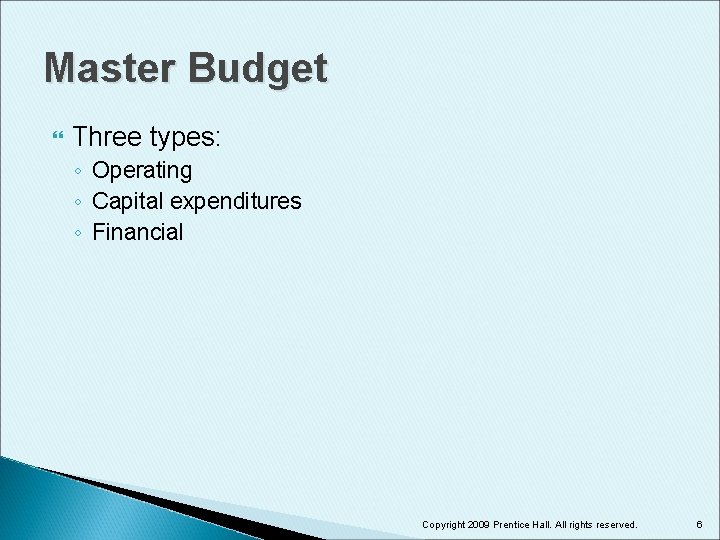 Master Budget Three types: ◦ Operating ◦ Capital expenditures ◦ Financial Copyright 2009 Prentice