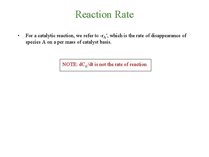 Reaction Rate • For a catalytic reaction, we refer to -r. A', which is