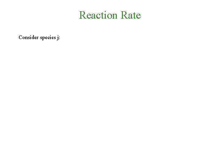 Reaction Rate Consider species j: 