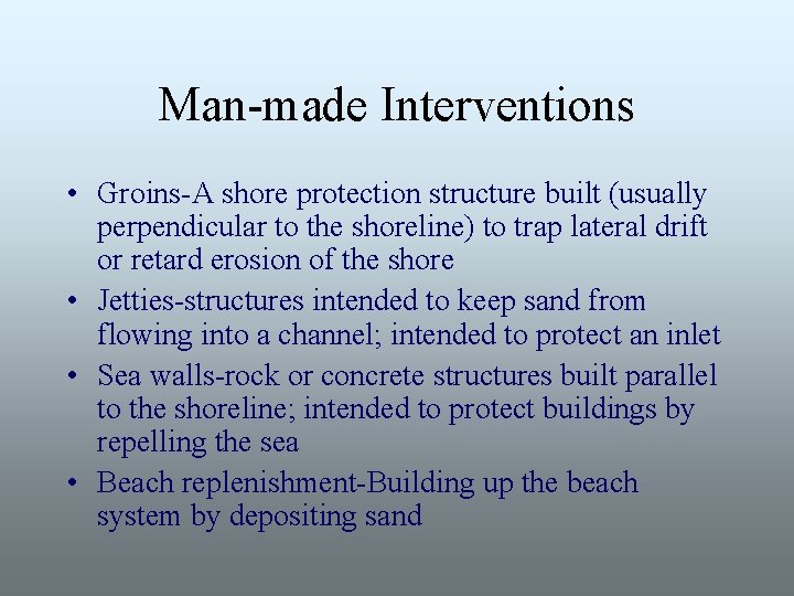 Man-made Interventions • Groins-A shore protection structure built (usually perpendicular to the shoreline) to