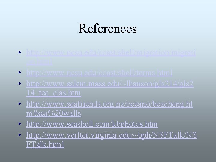 References • http: //www. ncsu. edu/coast/shell/migration/migrati on. html • http: //www. ncsu. edu/coast/shell/terms. html