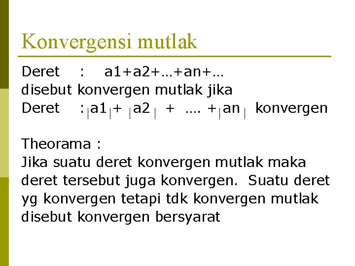 Konvergensi mutlak Deret : a 1+a 2+…+an+… disebut konvergen mutlak jika Deret : a