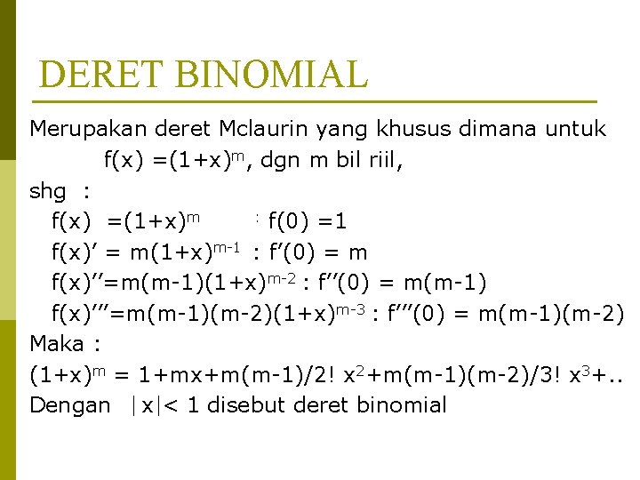 DERET BINOMIAL Merupakan deret Mclaurin yang khusus dimana untuk f(x) =(1+x)m, dgn m bil