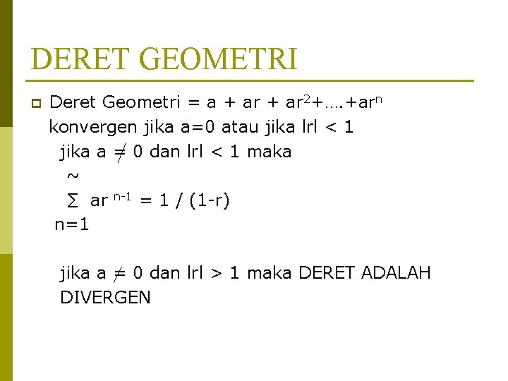DERET GEOMETRI p Deret Geometri = a + ar 2+…. +arn konvergen jika a=0