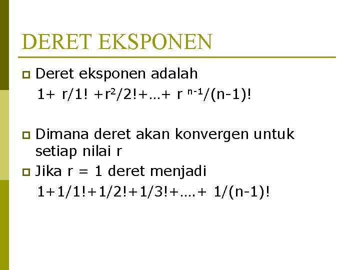 DERET EKSPONEN p Deret eksponen adalah 1+ r/1! +r 2/2!+…+ r n-1/(n-1)! Dimana deret