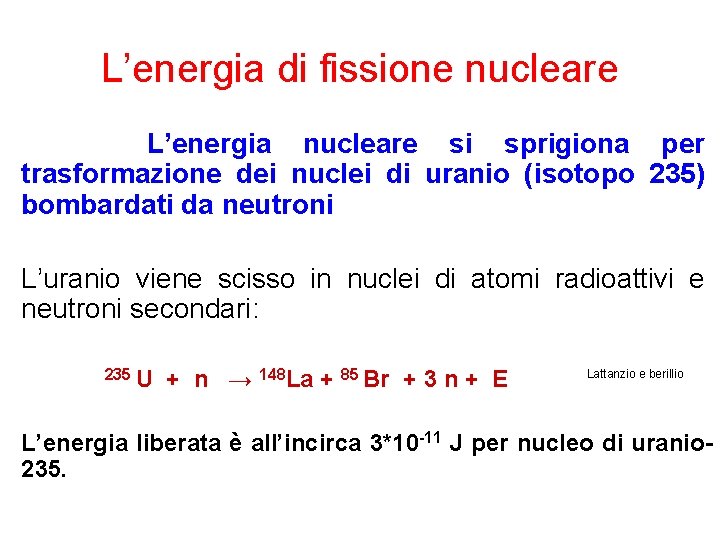 L’energia di fissione nucleare L’energia nucleare si sprigiona per trasformazione dei nuclei di uranio