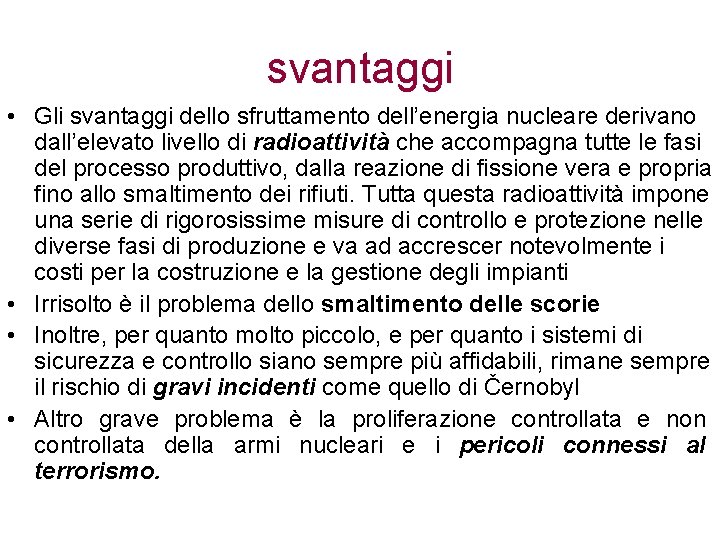 svantaggi • Gli svantaggi dello sfruttamento dell’energia nucleare derivano dall’elevato livello di radioattività che