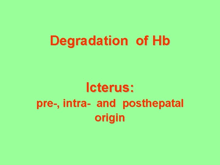 Degradation of Hb Icterus: pre-, intra- and posthepatal origin 