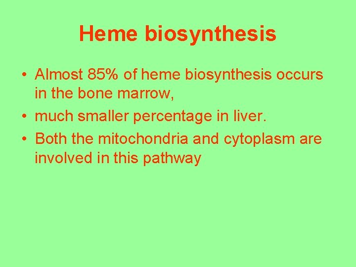 Heme biosynthesis • Almost 85% of heme biosynthesis occurs in the bone marrow, •