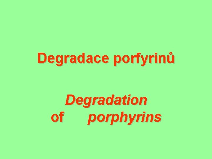 Degradace porfyrinů Degradation of porphyrins 