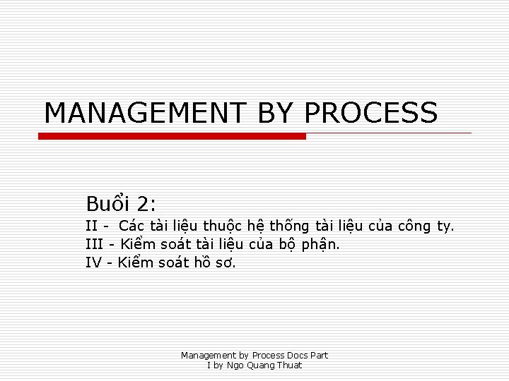 MANAGEMENT BY PROCESS Buổi 2: II - Các tài liệu thuộc hệ thống tài