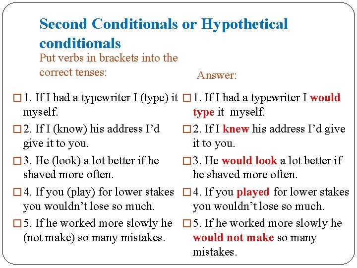 Second Conditionals or Hypothetical conditionals Put verbs in brackets into the correct tenses: Answer:
