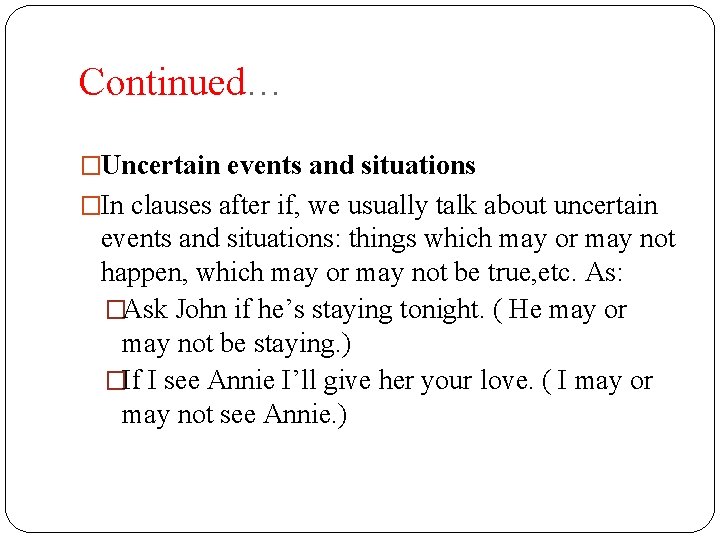 Continued… �Uncertain events and situations �In clauses after if, we usually talk about uncertain