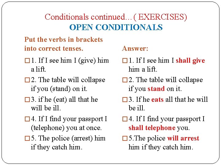 Conditionals continued…( EXERCISES) OPEN CONDITIONALS Put the verbs in brackets into correct tenses. Answer: