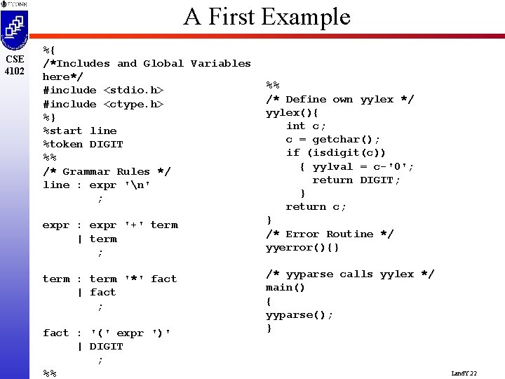 A First Example CSE 4102 %{ /*Includes and Global Variables here*/ #include <stdio. h>