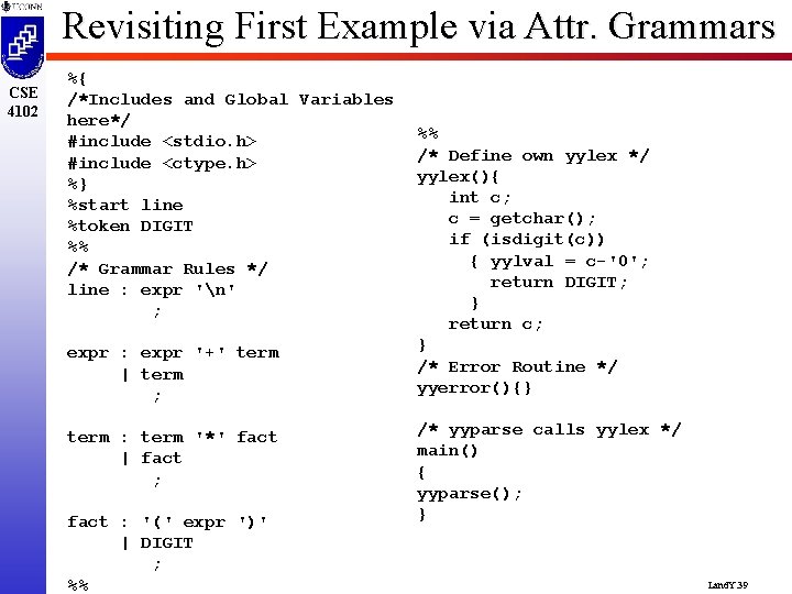 Revisiting First Example via Attr. Grammars CSE 4102 %{ /*Includes and Global Variables here*/