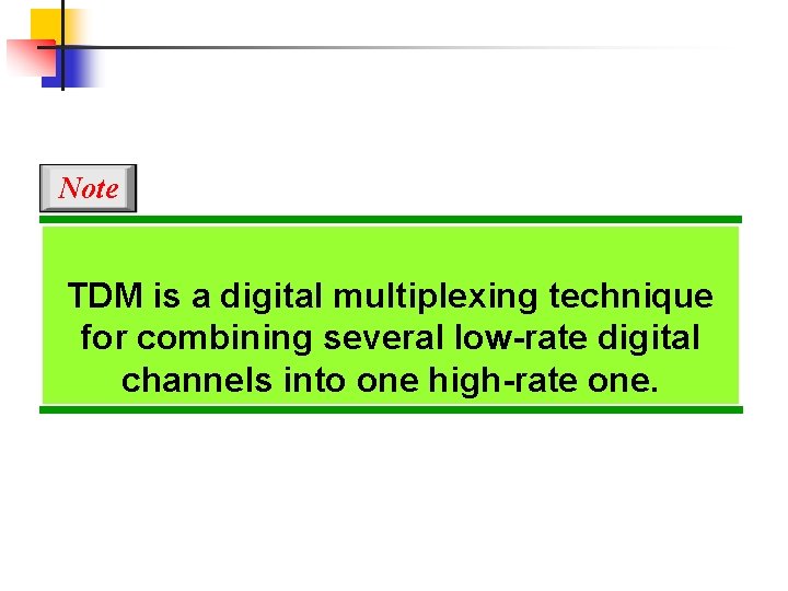 Note TDM is a digital multiplexing technique for combining several low-rate digital channels into