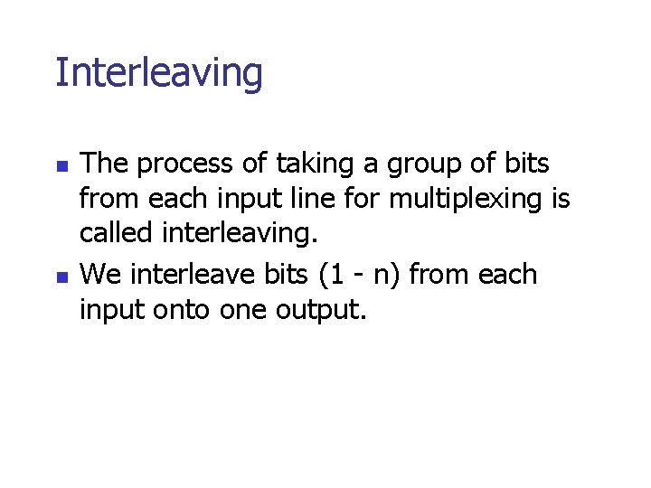 Interleaving n n The process of taking a group of bits from each input
