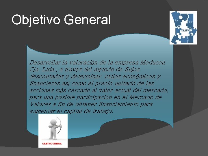 Objetivo General Desarrollar la valoración de la empresa Moducon Cía. Ltda. , a través