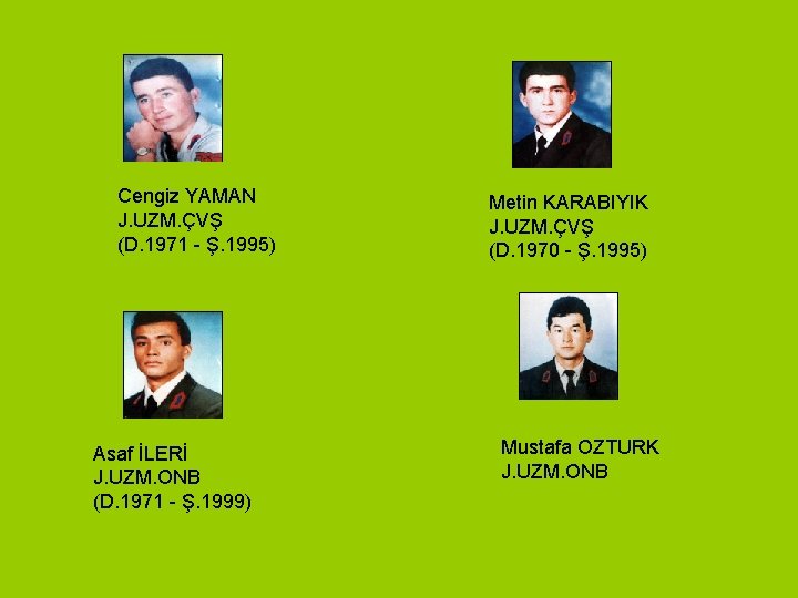 Cengiz YAMAN J. UZM. ÇVŞ (D. 1971 - Ş. 1995) Asaf İLERİ J. UZM. Cengiz YAMAN J. UZM. ÇVŞ (D. 1971 - Ş. 1995) Asaf İLERİ J. UZM.