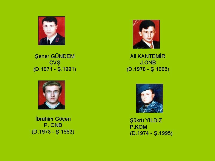 Şener GÜNDEM ÇVŞ (D. 1971 - Ş. 1991) İbrahim Göçen P. ONB (D. 1973 Şener GÜNDEM ÇVŞ (D. 1971 - Ş. 1991) İbrahim Göçen P. ONB (D. 1973