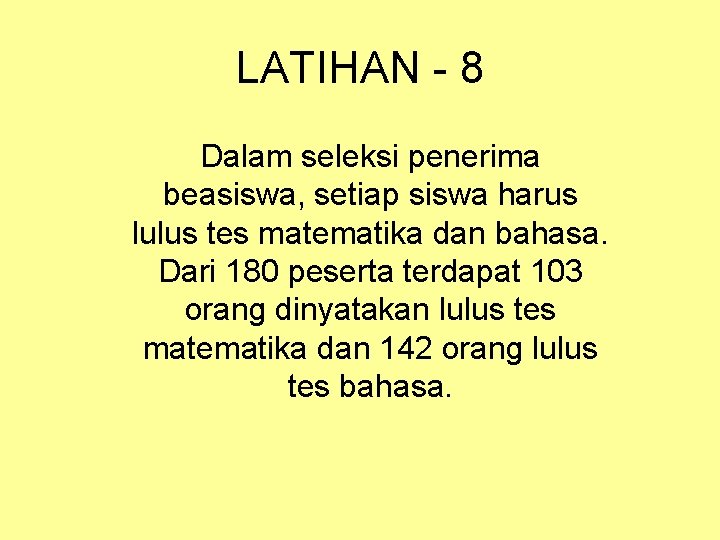 LATIHAN - 8 Dalam seleksi penerima beasiswa, setiap siswa harus lulus tes matematika dan LATIHAN - 8 Dalam seleksi penerima beasiswa, setiap siswa harus lulus tes matematika dan