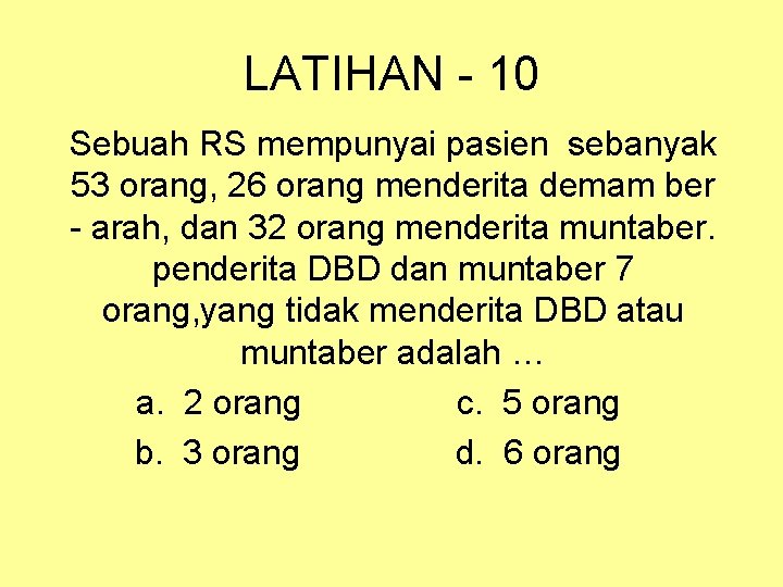 LATIHAN - 10 Sebuah RS mempunyai pasien sebanyak 53 orang, 26 orang menderita demam