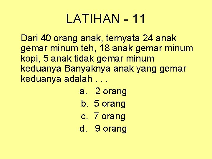 LATIHAN - 11 Dari 40 orang anak, ternyata 24 anak gemar minum teh, 18 LATIHAN - 11 Dari 40 orang anak, ternyata 24 anak gemar minum teh, 18