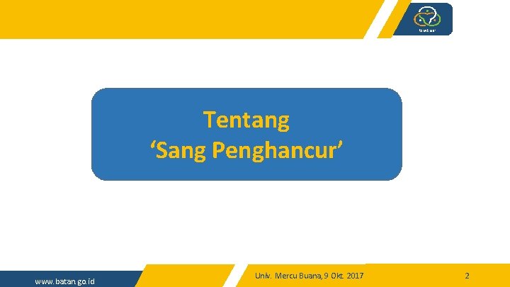 Tentang ‘Sang Penghancur’ www. batan. go. id Univ. Mercu Buana, 9 Okt. 2017 2