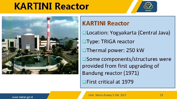 KARTINI Reactor q. Location: Yogyakarta (Central Java) q. Type: TRIGA reactor q. Thermal power: