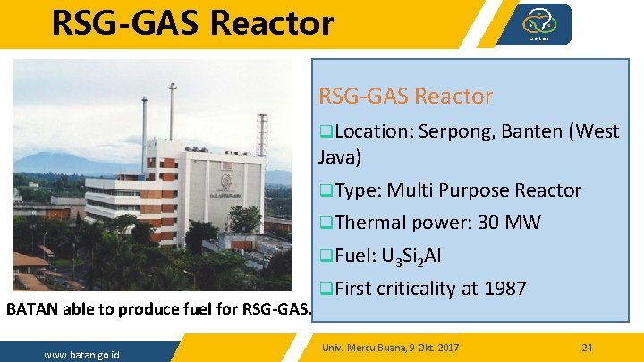 RSG-GAS Reactor q. Location: Serpong, Banten (West Java) q. Type: Multi Purpose Reactor q.