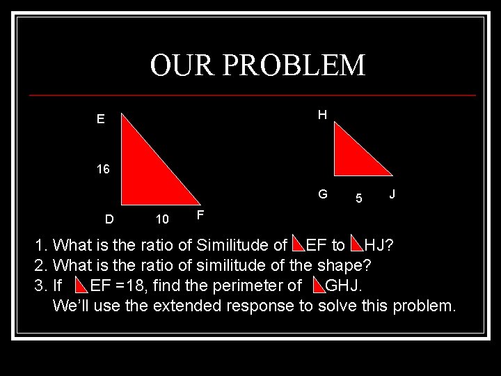 OUR PROBLEM H E 16 G D 10 5 J F 1. What is