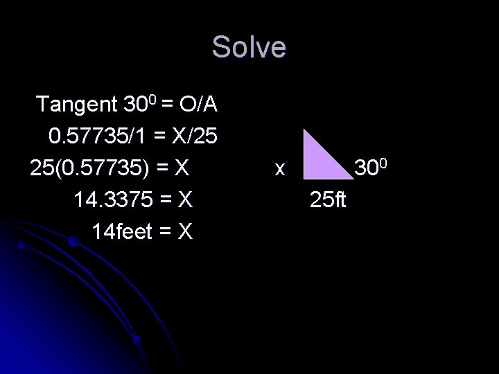 Solve Tangent 300 = O/A 0. 57735/1 = X/25 25(0. 57735) = X 14.