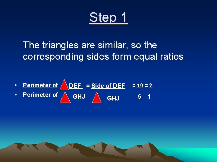 Step 1 The triangles are similar, so the corresponding sides form equal ratios •