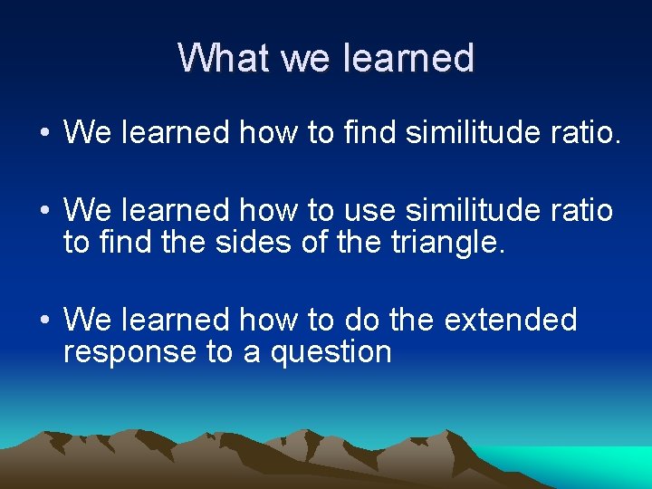 What we learned • We learned how to find similitude ratio. • We learned
