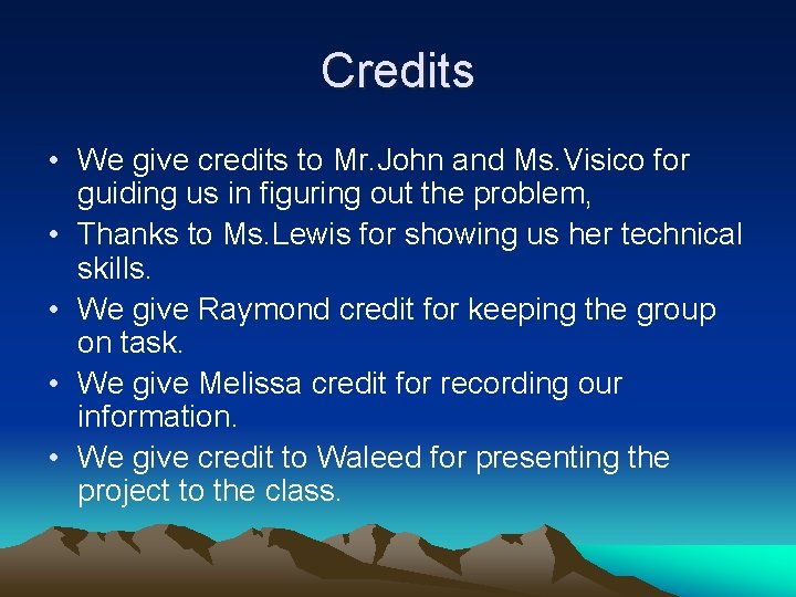 Credits • We give credits to Mr. John and Ms. Visico for guiding us