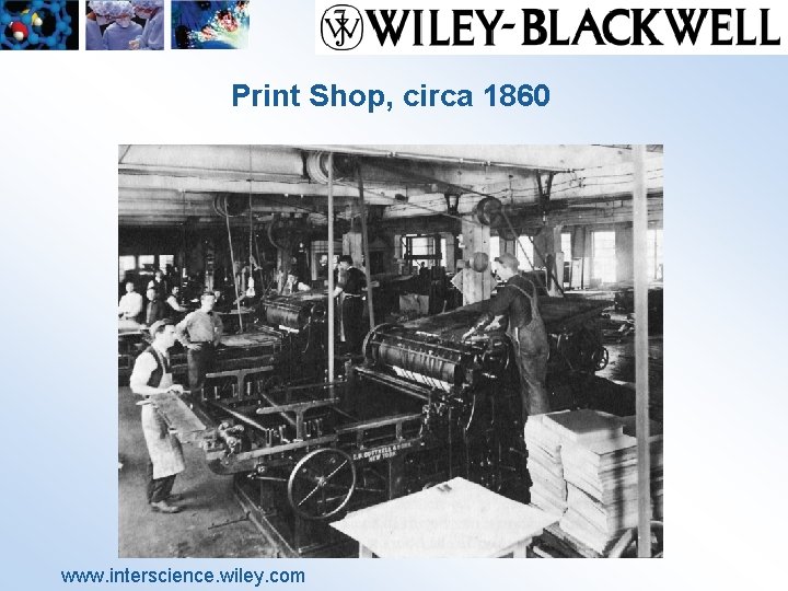 Print Shop, circa 1860 www. interscience. wiley. com 