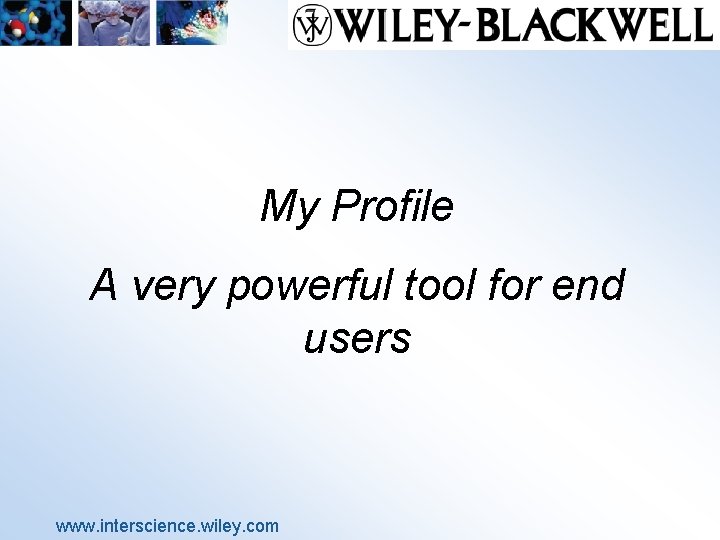 My Profile A very powerful tool for end users www. interscience. wiley. com 