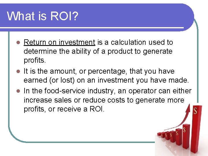 What is ROI? Return on investment is a calculation used to determine the ability